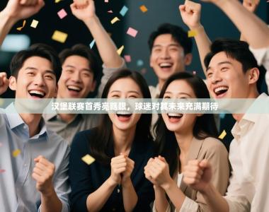 汉堡联赛首秀亮瞎眼，球迷对其未来充满期待